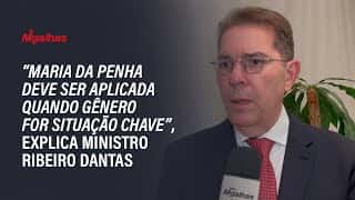 "Maria da Penha deve ser aplicada quando gênero for situação chave", explica ministro Ribeiro Dantas