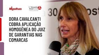Dora Cavalcanti cobra aplicação homogênea do juiz de garantias nas comarcas