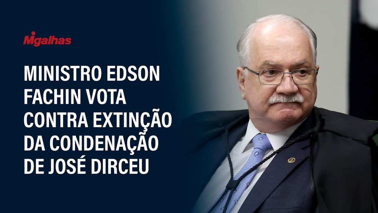Ministro Edson Fachin vota contra extinção da condenação de José Dirceu