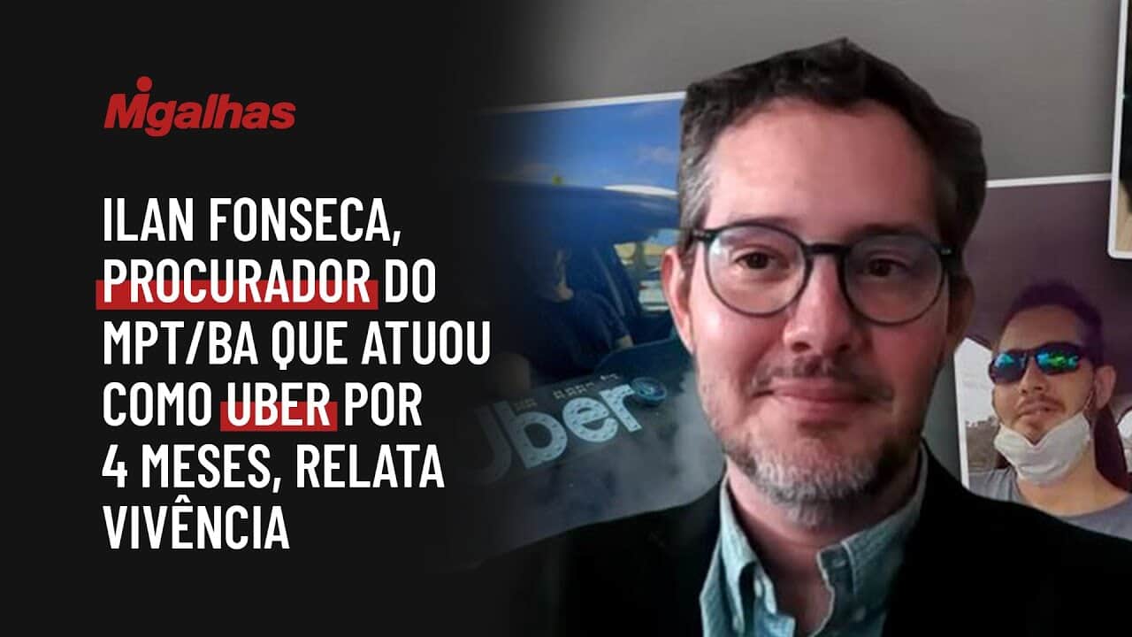 "Precarização": Ilan Fonseca, procurador do MPT/BA que atuou como Uber por 4 meses, relata vivência