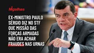 Ex-ministro Paulo Sérgio diz no STF que missão das Forças Armadas não era achar fraudes nas urnas