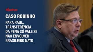 Para Raul, transferência da execução da pena só é possível quando não envolver brasileiro nato