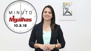 Minuto Migalhas | 10.8.18