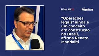 "Operações legais" ainda é um conceito em construção no Brasil, afirma Renato Mandaliti
