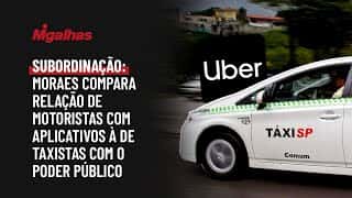Subordinação: Moraes compara relação de motoristas com aplicativos à de taxistas com o poder público Subordinação: Moraes compara relação de motoristas com aplicativos à de taxistas com o poder público