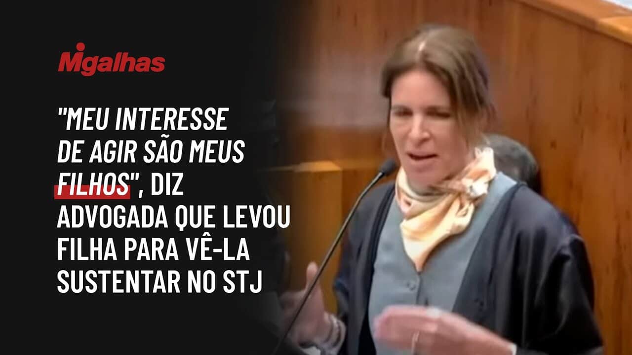 "Meu interesse de agir são meus filhos", diz advogada que levou filha para vê-la sustentar no STJ