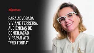 Para advogada Viviane Ferreira, audiências de conciliação viraram ato "pro forma"