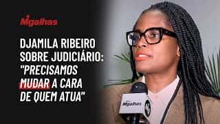 Djamila Ribeiro sobre Judiciário: "precisamos mudar a cara de quem atua"