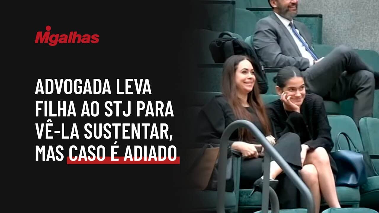 Advogada leva filha ao STJ para vê-la sustentar, mas caso é adiado