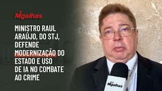 Ministro Raul Araújo, do STJ, defende modernização do Estado e uso de IA no combate ao crime