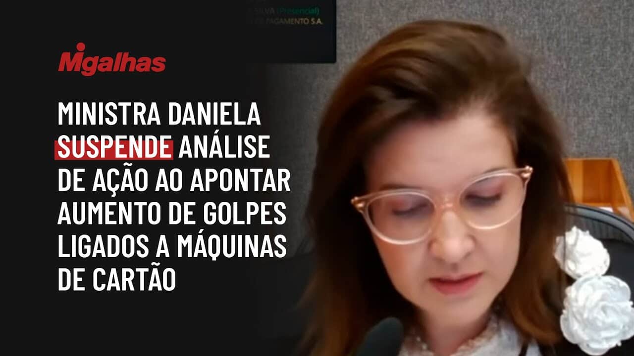 Ministra Daniela suspende análise de ação ao apontar aumento de golpes ligados a máquinas de cartão