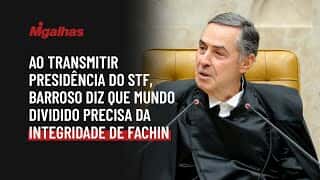 Ao transmitir presidência do STF, Barroso diz que mundo dividido precisa da integridade de Fachin