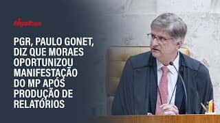 PGR, Paulo Gonet, diz que Moraes oportunizou manifestação do MP após produção de relatórios