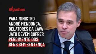 Para ministro André Mendonça, delatores da Lava Jato devem sofrer perdimento dos bens sem sentença