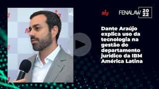 Dante Araújo explica uso da tecnologia na gestão do departamento jurídico da IBM América Latina