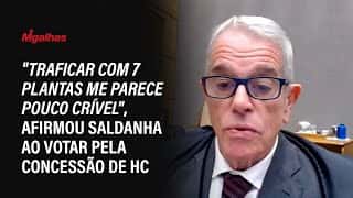 "Traficar com 7 plantas me parece pouco crível", afirmou Saldanha ao votar pela concessão de HC