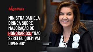 Ministra Daniela brinca sobre majoração de honorários: "Não serei eu quem vai divergir"