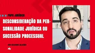 Desconsideração da Personalidade Jurídica ou Sucessão Processual - Papo Jurídico