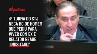 3ª turma do STJ nega HC de homem que pediu para viver com ex e relator reage: "inusitado"
