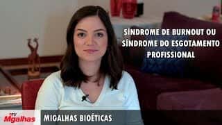 Migalhas Bioéticas - Síndrome de Burnout ou Síndrome do Esgotamento Profissional