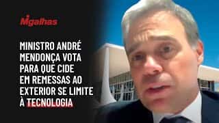 Ministro André Mendonça vota para que CIDE em remessas ao exterior se limite à tecnologia