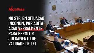 No STF, em situação incomum, PGR adita ação verbalmente para permitir julgamento de validade de lei
