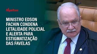 Ministro Edson Fachin condena letalidade policial e alerta para estigmatização das favelas