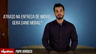 Papo Jurídico - Atraso na entrega de imóvel gera dano moral?