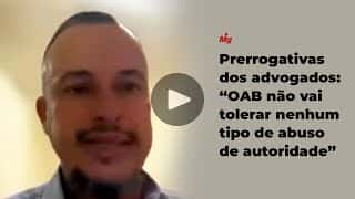 Prerrogativas dos advogados: "OAB não vai tolerar nenhum tipo de abuso de autoridade"