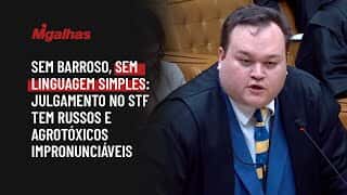 Sem Barroso, sem linguagem simples: Julgamento no STF tem russos e agrotóxicos impronunciáveis
