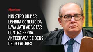 Ministro Gilmar lembra conluio da Lava Jato ao votar contra perda antecipada de bens de delatores