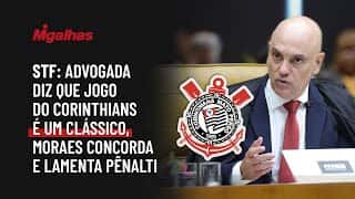 STF: Advogada diz que jogo do Corinthians é um clássico, Moraes concorda e lamenta pênalti