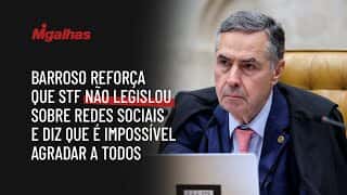 Barroso reforça que STF não legislou sobre redes sociais e diz que é impossível agradar a todos