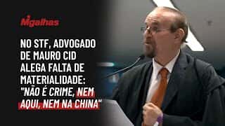 No STF, advogado de Mauro Cid alega falta de materialidade: "não é crime, nem aqui, nem na China"