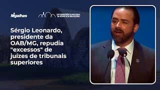 Sérgio Leonardo, presidente da OAB/MG, repudia "excessos" de juízes de tribunais superiores