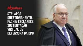 STF: Após questionamento, Fachin esclarece sustentação virtual de defensora da DPU