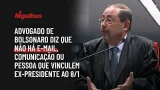 Advogado de Bolsonaro diz que não há e-mail, comunicação ou pessoa que vinculem ex-presidente ao 8/1