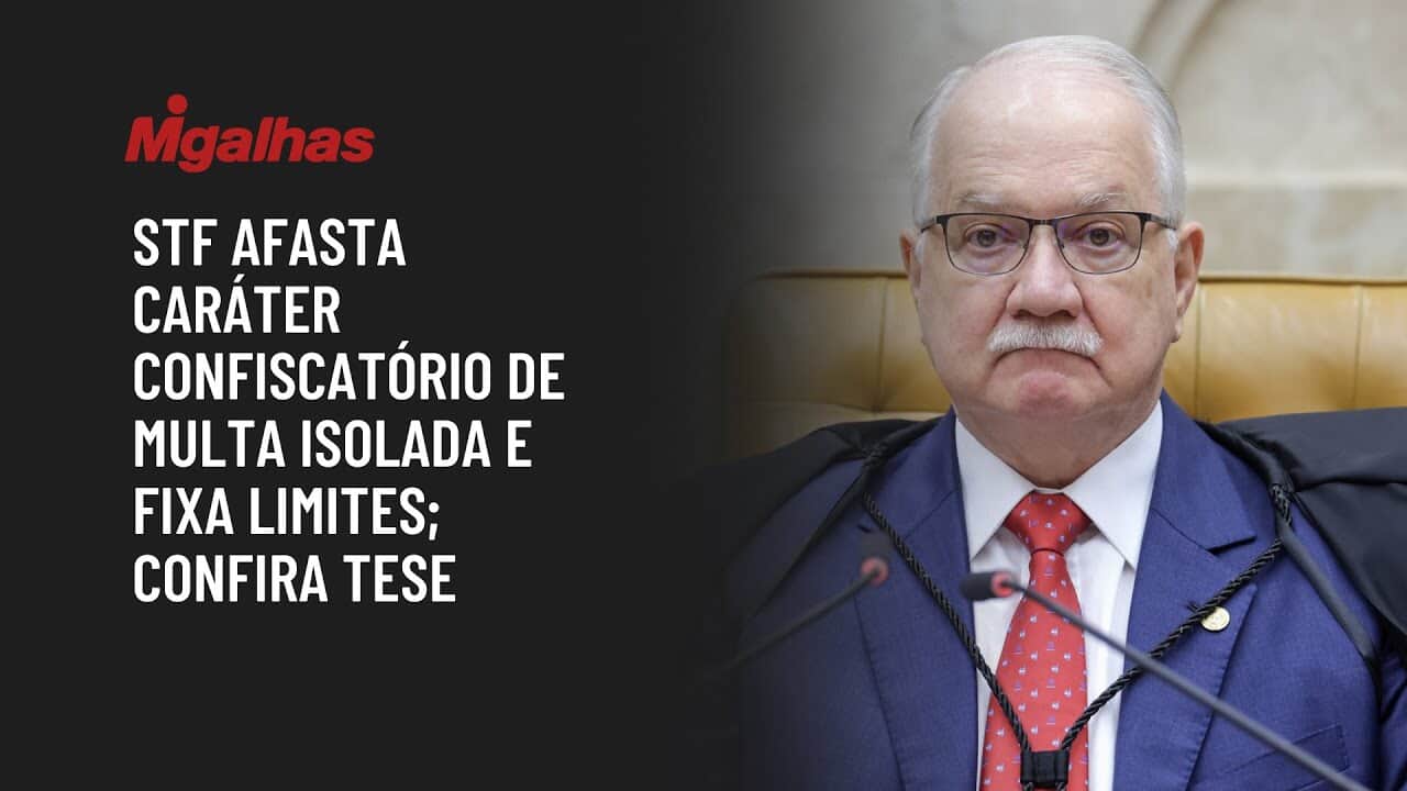 STF afasta caráter confiscatório de multa isolada e fixa limites; confira tese