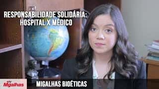 Migalhas Bioéticas - Responsabilidade solidária: Hospital e médico