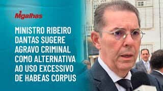 Ministro Ribeiro Dantas sugere agravo criminal como alternativa ao uso excessivo de habeas corpus