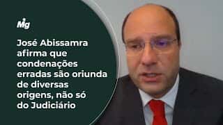José Abissamra afirma que condenações erradas são oriunda de diversas origens, não só do Judiciário