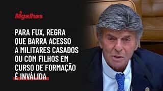 Para Fux, regra que barra acesso a militares casados ou com filhos em curso de formação é inválida Para Fux, regra que barra acesso a militares casados ou com filhos em curso de formação é inválida