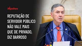 Reputação de servidor público não vale mais que de privado, diz Barroso