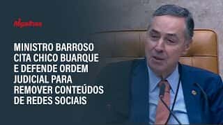 Ministro Barroso cita Chico Buarque e defende ordem judicial para remover conteúdos de redes sociais