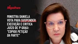 Ministra Daniela vota para suspender execução e critica juízo de 1º grau: "copiou petição da parte"