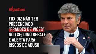 Fux diz não ter presenciado "fraudes de vices" no TSE; Dino rebate e alerta para riscos de abuso