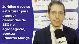Jurídico deve se estruturar para atender demandas de ESG no agronegócio, pontua Eduardo Mange Jurídico deve se estruturar para atender demandas de ESG no agronegócio, pontua Eduardo Mange