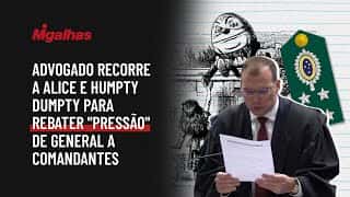 Advogado recorre a Alice e Humpty Dumpty para rebater "pressão" de general a comandantes
