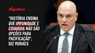 "História ensina que impunidade e covardia não são opções para pacificação", diz Moraes "História ensina que impunidade e covardia não são opções para pacificação", diz Moraes
