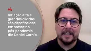 Inflação alta e grandes dívidas são desafios das empresas no pós-pandemia, diz Daniel Carnio